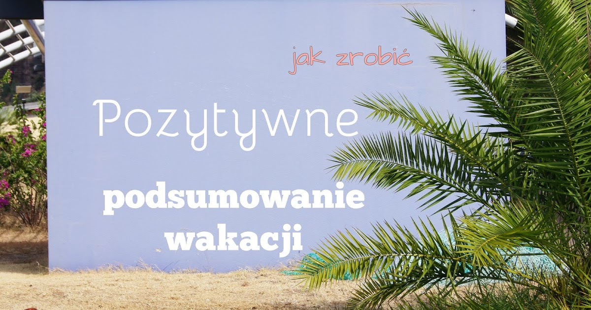 Positive Fit Life - Blog by Elizabeth Lawess: 7 krokow do pozytywnego podsumowania Å¼ycia i wakacji